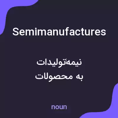 معنی semimanufactures به فارسی معنی semimanufactures به فارسی