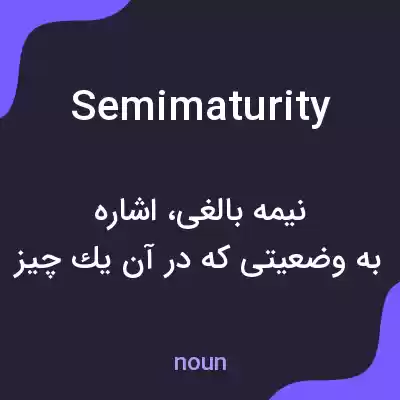 معنی semimaturity به فارسی معنی semimaturity به فارسی