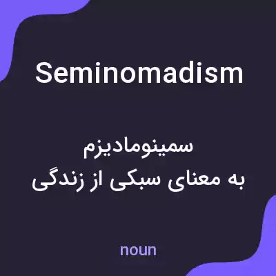 معنی seminomadism به فارسی معنی seminomadism به فارسی