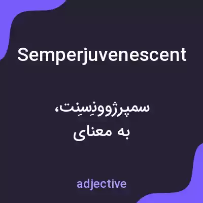 معنی semperjuvenescent به فارسی معنی semperjuvenescent به فارسی