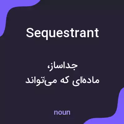 معنی sequestrant به فارسی معنی sequestrant به فارسی