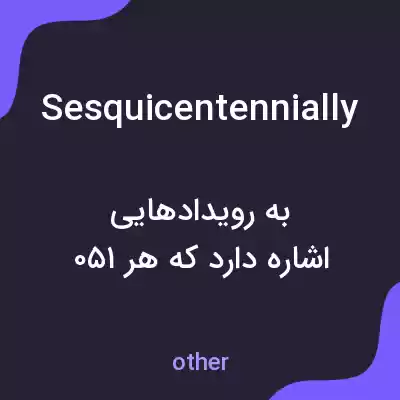 معنی sesquicentennially به فارسی معنی sesquicentennially به فارسی