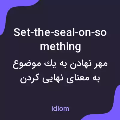 معنی set-the-seal-on-something به فارسی
