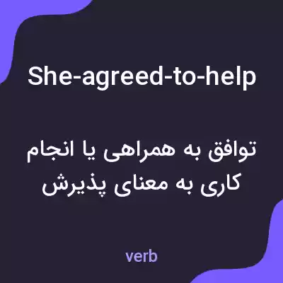 معنی she-agreed-to-help به فارسی