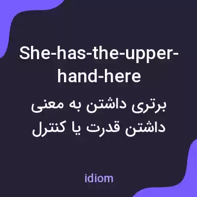 معنی she-has-the-upper-hand-here به فارسی معنی she-has-the-upper-hand-here به فارسی