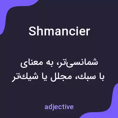 معنی shmancier به فارسی معنی shmancier به فارسی