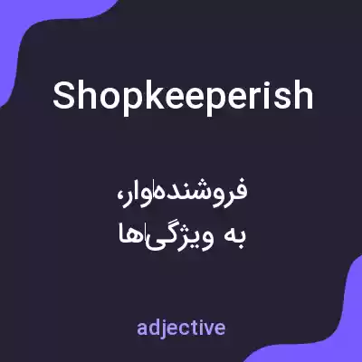 معنی shopkeeperish به فارسی معنی shopkeeperish به فارسی