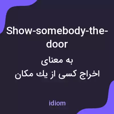 معنی show-somebody-the-door به فارسی معنی show-somebody-the-door به فارسی