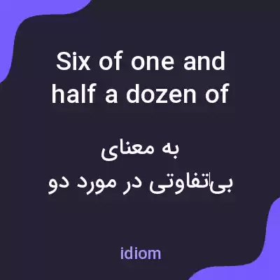 معنی six of one and half a dozen of the other به فارسی معنی six of one and half a dozen of the other به فارسی