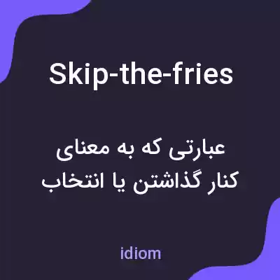 معنی skip-the-fries به فارسی معنی skip-the-fries به فارسی