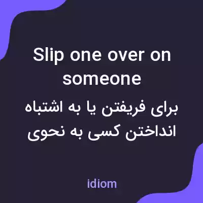 معنی slip one over on someone به فارسی