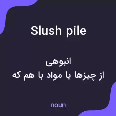 معنی slush pile به فارسی معنی slush pile به فارسی
