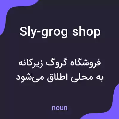 معنی sly-grog shop به فارسی معنی sly-grog shop به فارسی