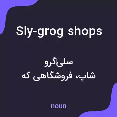 معنی sly-grog shops به فارسی معنی sly-grog shops به فارسی