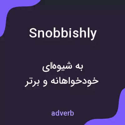 معنی snobbishly به فارسی معنی snobbishly به فارسی
