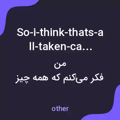 معنی so-i-think-thats-all-taken-care-of به فارسی