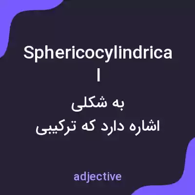 معنی sphericocylindrical به فارسی معنی sphericocylindrical به فارسی