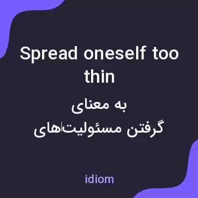 معنی spread oneself too thin به فارسی معنی spread oneself too thin به فارسی