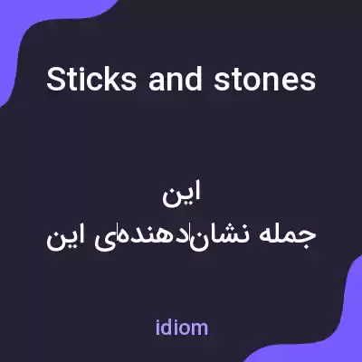 معنی sticks and stones may break my bones but words will never hurt me به فارسی معنی sticks and stones may break my bones but words will never hurt me به فارسی