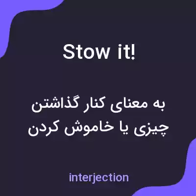 معنی stow it! به فارسی معنی stow it! به فارسی