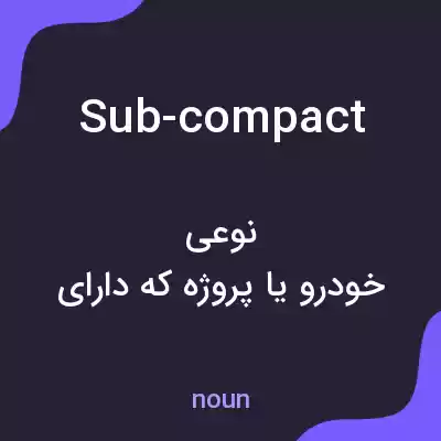 معنی sub-compact به فارسی معنی sub-compact به فارسی