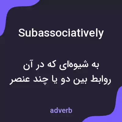 معنی subassociatively به فارسی معنی subassociatively به فارسی