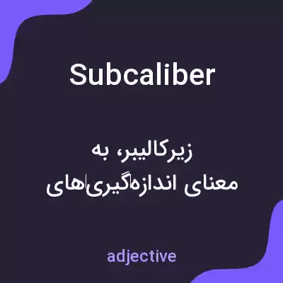 معنی subcaliber به فارسی معنی subcaliber به فارسی
