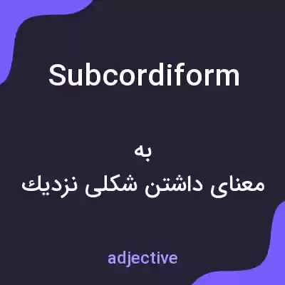 معنی subcordiform به فارسی