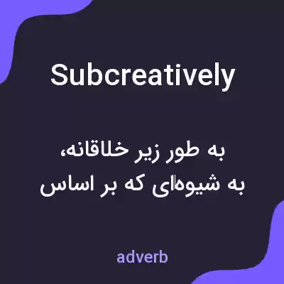 معنی subcreatively به فارسی معنی subcreatively به فارسی