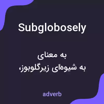 معنی subglobosely به فارسی معنی subglobosely به فارسی