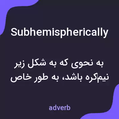 معنی subhemispherically به فارسی معنی subhemispherically به فارسی