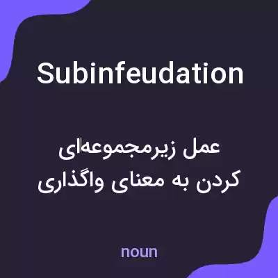 معنی subinfeudation به فارسی معنی subinfeudation به فارسی