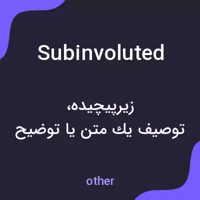 معنی subinvoluted به فارسی معنی subinvoluted به فارسی
