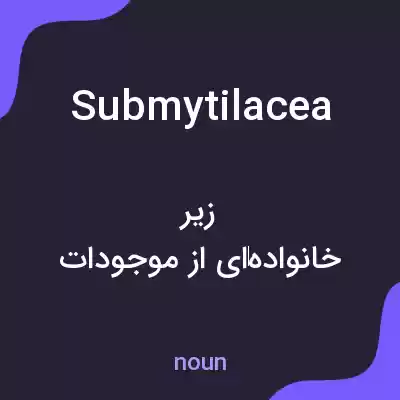 معنی submytilacea به فارسی معنی submytilacea به فارسی