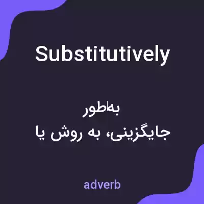 معنی substitutively به فارسی معنی substitutively به فارسی