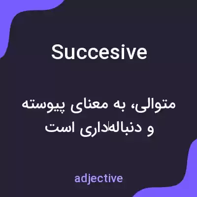 معنی succesive به فارسی معنی succesive به فارسی