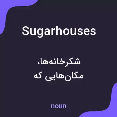 معنی sugarhouses به فارسی معنی sugarhouses به فارسی