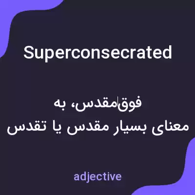 معنی superconsecrated به فارسی معنی superconsecrated به فارسی