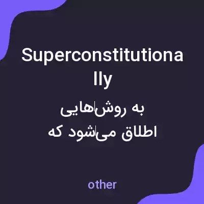 معنی superconstitutionally به فارسی معنی superconstitutionally به فارسی