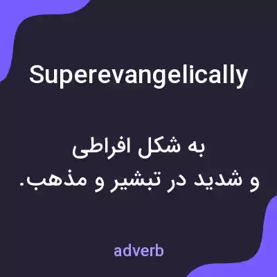 معنی superevangelically به فارسی معنی superevangelically به فارسی