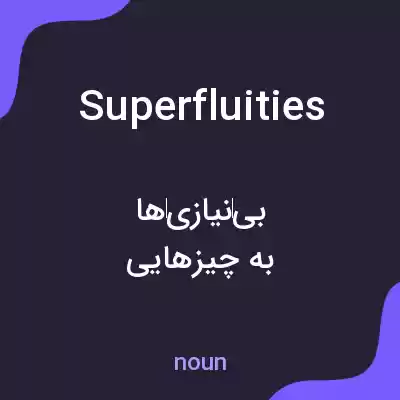 معنی superfluities به فارسی معنی superfluities به فارسی