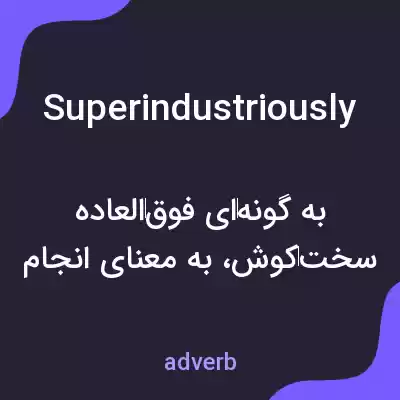 معنی superindustriously به فارسی معنی superindustriously به فارسی