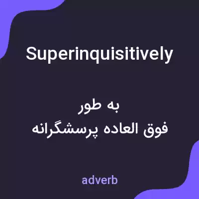 معنی superinquisitively به فارسی معنی superinquisitively به فارسی