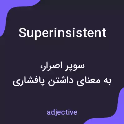 معنی superinsistent به فارسی معنی superinsistent به فارسی