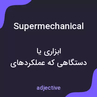 معنی supermechanical به فارسی معنی supermechanical به فارسی