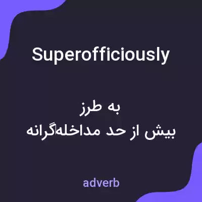 معنی superofficiously به فارسی معنی superofficiously به فارسی