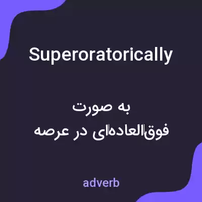 معنی superoratorically به فارسی معنی superoratorically به فارسی