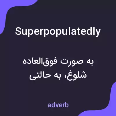 معنی superpopulatedly به فارسی معنی superpopulatedly به فارسی