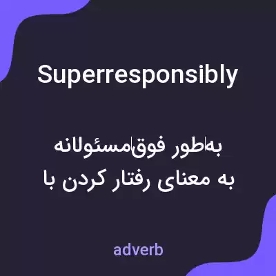 معنی superresponsibly به فارسی معنی superresponsibly به فارسی