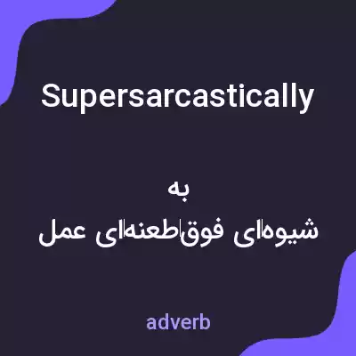 معنی supersarcastically به فارسی معنی supersarcastically به فارسی